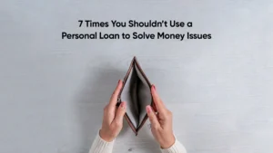 7 Times You Shouldn’t Use a Personal Loan to Solve Money Issues