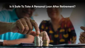 Take a Personal Loan After Retirement? Is it Safe: