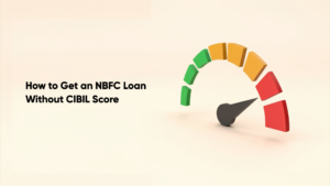 How to Get an NBFC Loan Without CIBIL Score